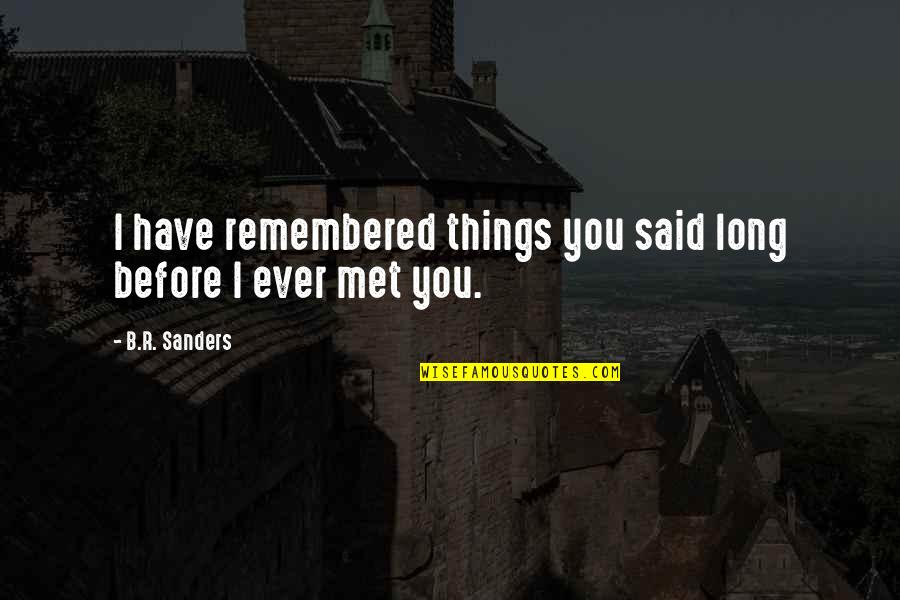 Things Remembered Love Quotes By B.R. Sanders: I have remembered things you said long before