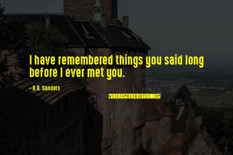 Things Remembered Quotes By B.R. Sanders: I have remembered things you said long before