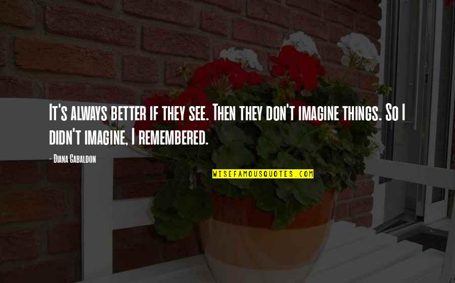 Things Remembered Quotes By Diana Gabaldon: It's always better if they see. Then they Things Remembered Quotes By Diana Gabaldon: It's always better if they see. Then they