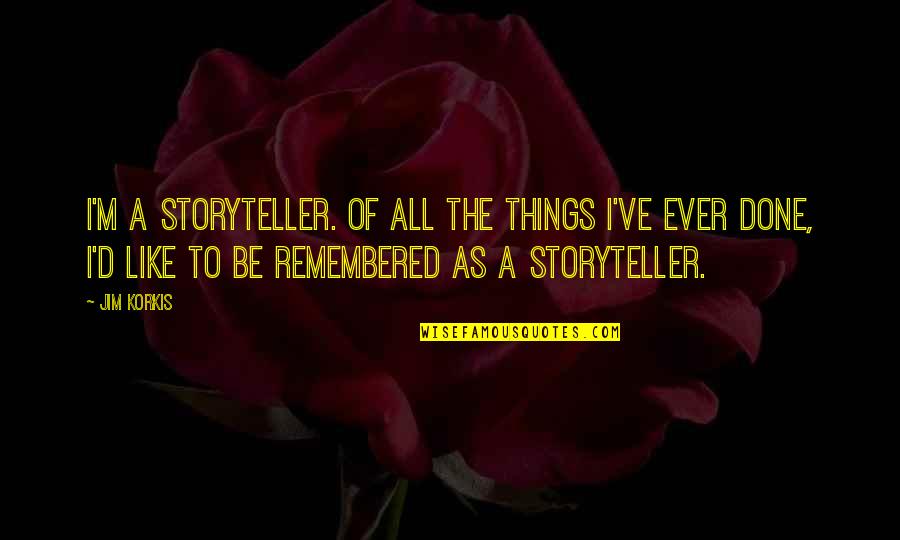 Things Remembered Quotes By Jim Korkis: I'm a storyteller. Of all the things I've Things Remembered Quotes By Jim Korkis: I'm a storyteller. Of all the things I've