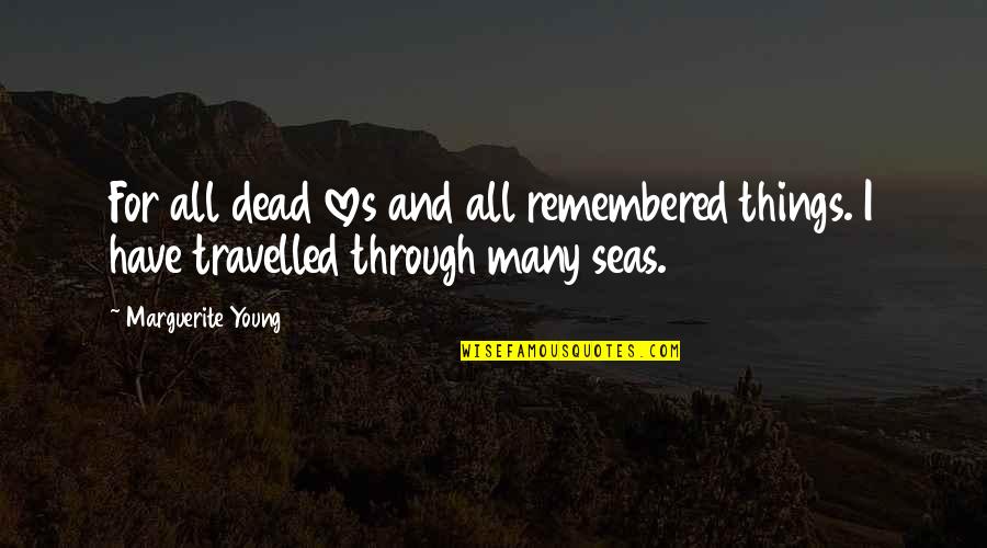 Things Remembered Quotes By Marguerite Young: For all dead loves and all remembered things.