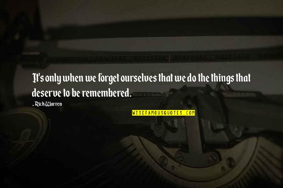 Things Remembered Quotes By Rick Warren: It's only when we forget ourselves that we Things Remembered Quotes By Rick Warren: It's only when we forget ourselves that we