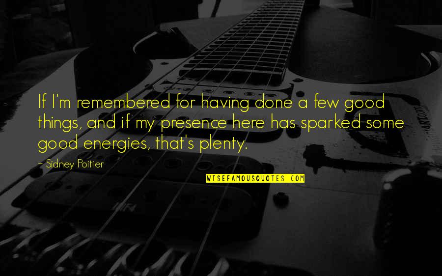 Things Remembered Quotes By Sidney Poitier: If I'm remembered for having done a few Things Remembered Quotes By Sidney Poitier: If I'm remembered for having done a few