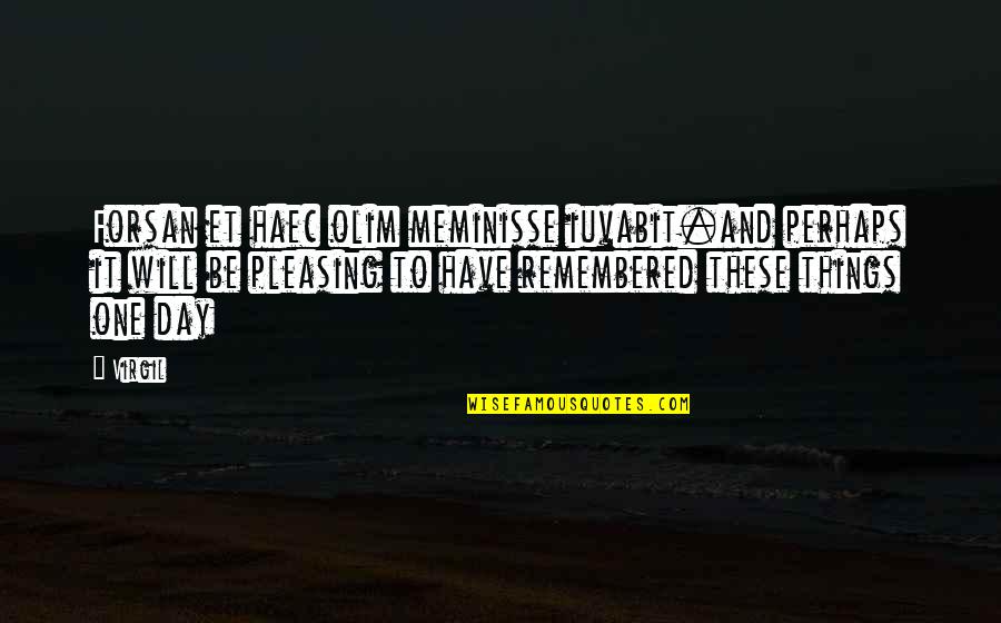 Things Remembered Quotes By Virgil: Forsan et haec olim meminisse iuvabit.and perhaps it Things Remembered Quotes By Virgil: Forsan et haec olim meminisse iuvabit.and perhaps it