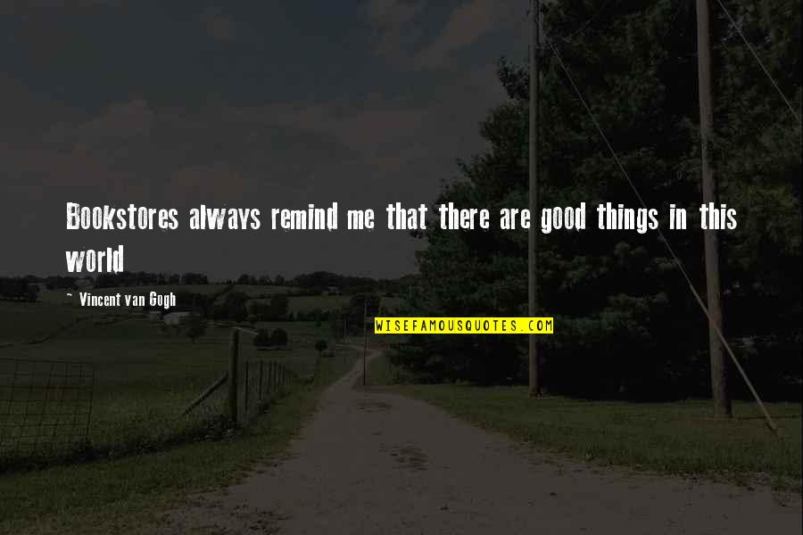 Things Remind Me Of You Quotes By Vincent Van Gogh: Bookstores always remind me that there are good
