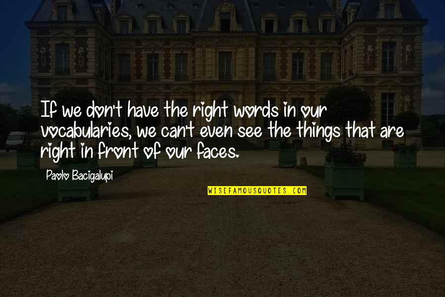 Things Right In Front Of You Quotes By Paolo Bacigalupi: If we don't have the right words in