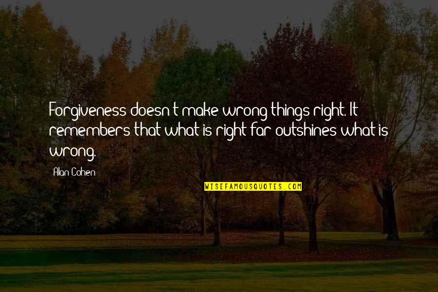 Things Right Quotes By Alan Cohen: Forgiveness doesn't make wrong things right. It remembers