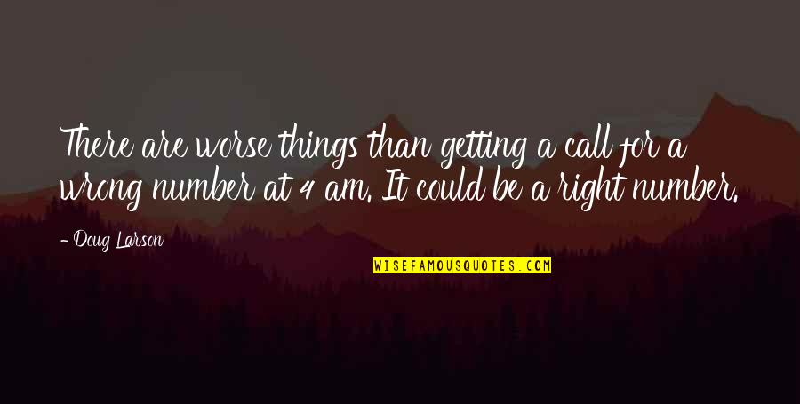 Things Right Quotes By Doug Larson: There are worse things than getting a call