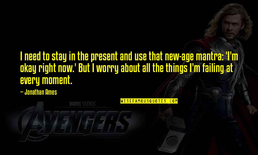 Things Right Quotes By Jonathan Ames: I need to stay in the present and