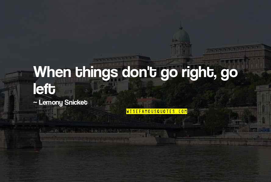 Things Right Quotes By Lemony Snicket: When things don't go right, go left