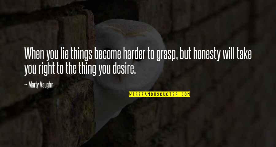 Things Right Quotes By Marty Vaughn: When you lie things become harder to grasp,