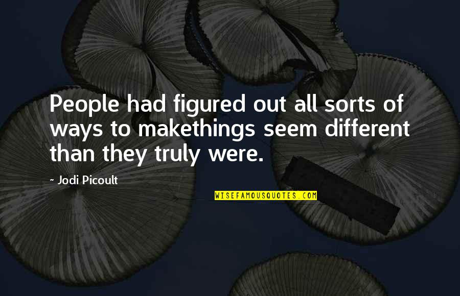 Things Seem Different Quotes By Jodi Picoult: People had figured out all sorts of ways