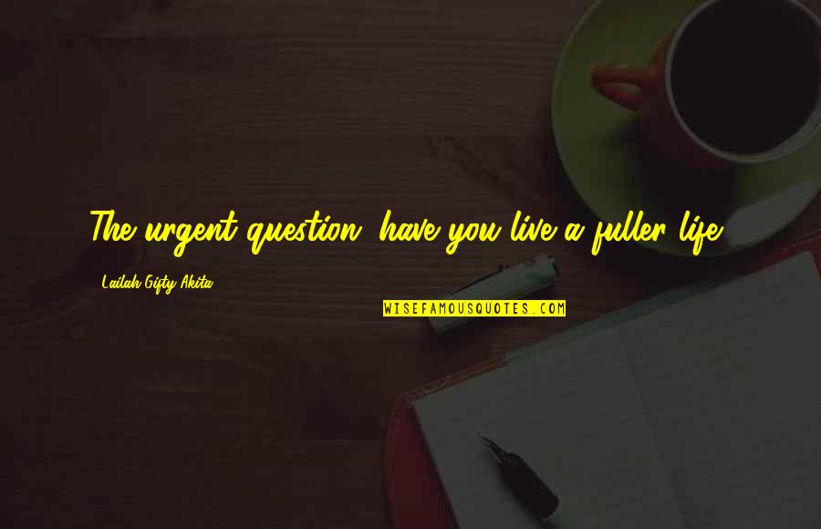 Things Slipping Away Quotes By Lailah Gifty Akita: The urgent question; have you live a fuller Things Slipping Away Quotes By Lailah Gifty Akita: The urgent question; have you live a fuller