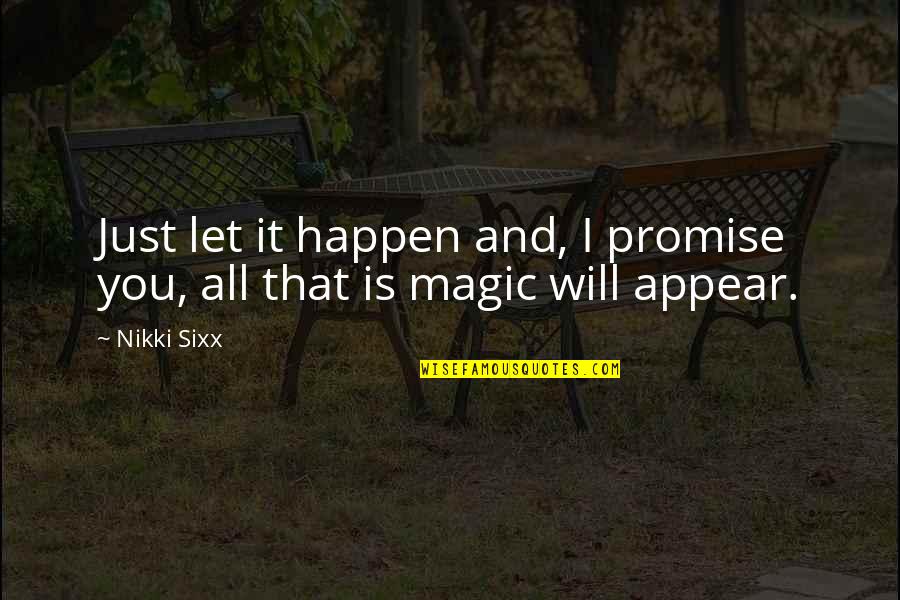 Things Slipping Away Quotes By Nikki Sixx: Just let it happen and, I promise you,