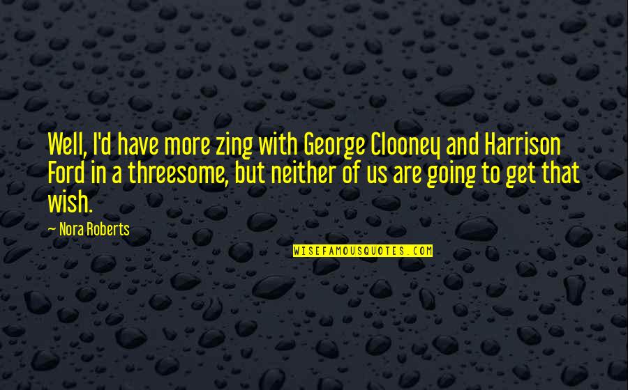 Things Slipping Away Quotes By Nora Roberts: Well, I'd have more zing with George Clooney Things Slipping Away Quotes By Nora Roberts: Well, I'd have more zing with George Clooney