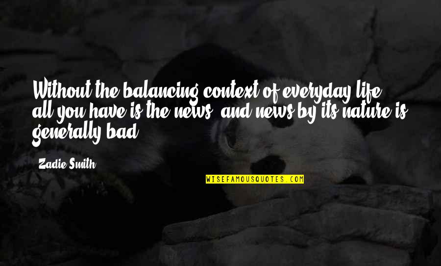 Things Slipping Away Quotes By Zadie Smith: Without the balancing context of everyday life, all Things Slipping Away Quotes By Zadie Smith: Without the balancing context of everyday life, all