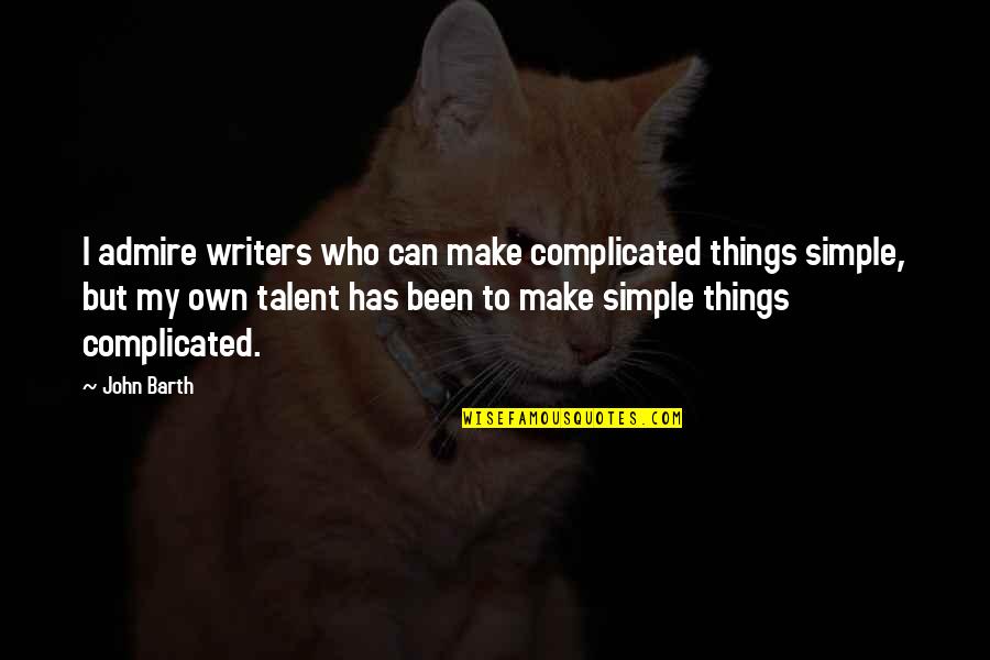 Things So Complicated Quotes By John Barth: I admire writers who can make complicated things