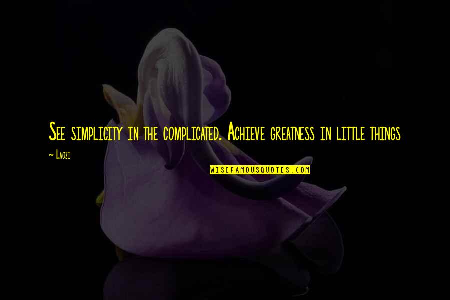 Things So Complicated Quotes By Laozi: See simplicity in the complicated. Achieve greatness in