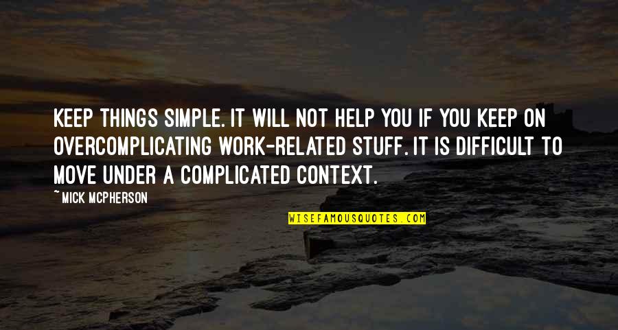 Things So Complicated Quotes By Mick McPherson: Keep things simple. It will not help you