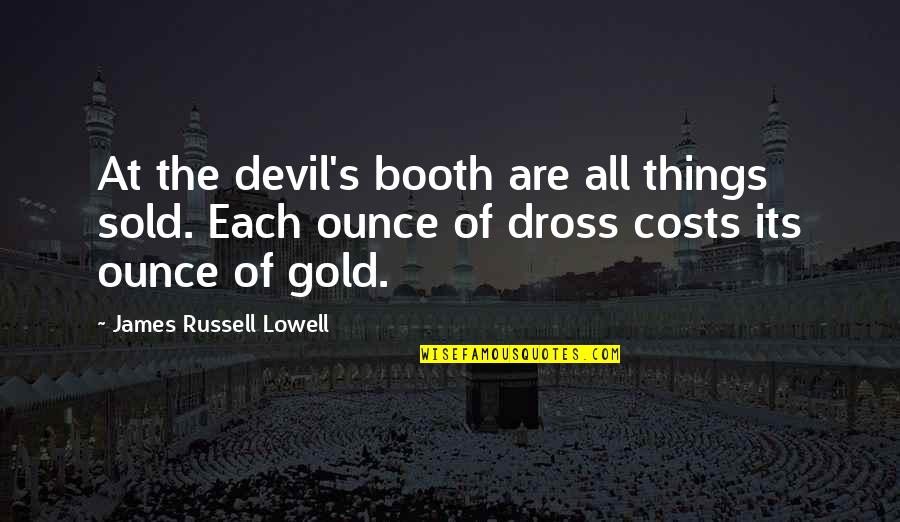 Things Sold Quotes By James Russell Lowell: At the devil's booth are all things sold.