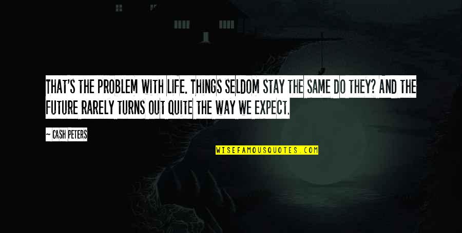 Things Stay The Same Quotes By Cash Peters: That's the problem with life. Things seldom stay