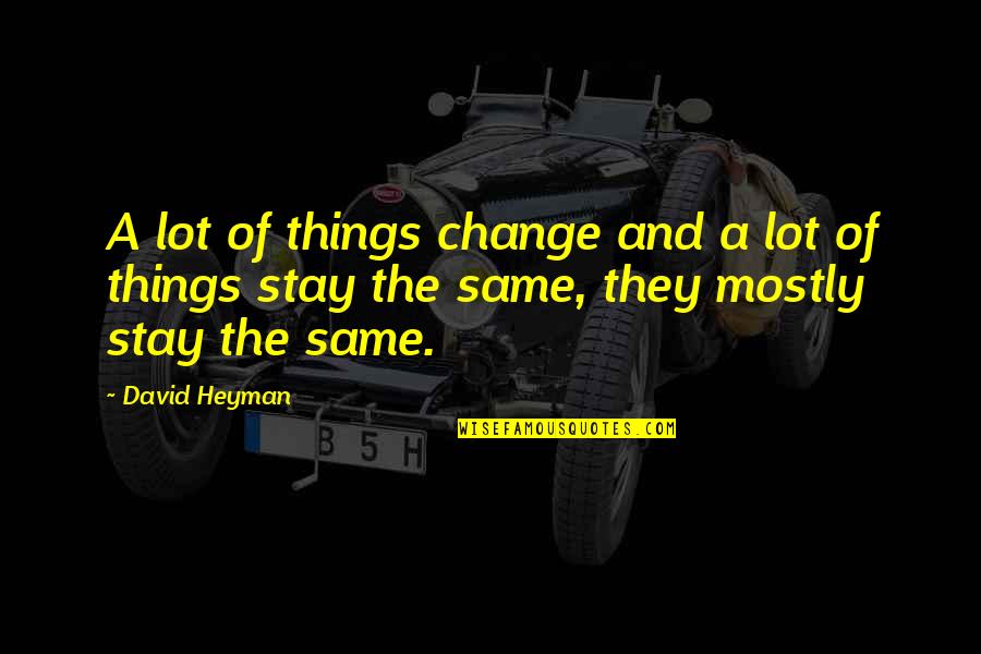 Things Stay The Same Quotes By David Heyman: A lot of things change and a lot