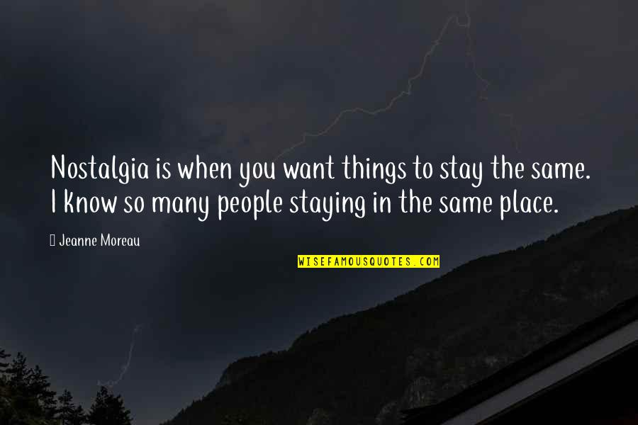 Things Stay The Same Quotes By Jeanne Moreau: Nostalgia is when you want things to stay