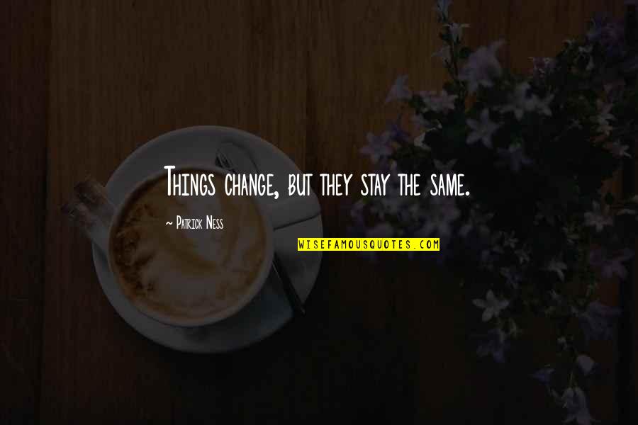 Things Stay The Same Quotes By Patrick Ness: Things change, but they stay the same.