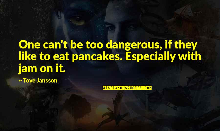 Things Staying The Same Quotes By Tove Jansson: One can't be too dangerous, if they like