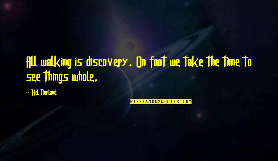 Things Take Time Quotes By Hal Borland: All walking is discovery. On foot we take