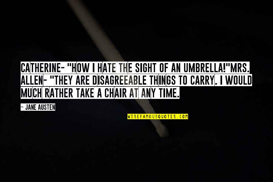 Things Take Time Quotes By Jane Austen: Catherine- "How I hate the sight of an