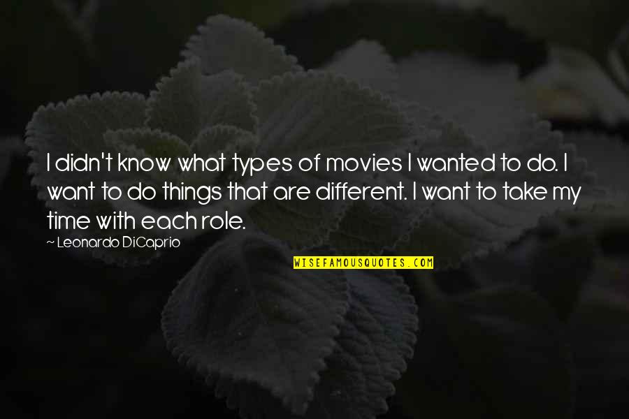 Things Take Time Quotes By Leonardo DiCaprio: I didn't know what types of movies I