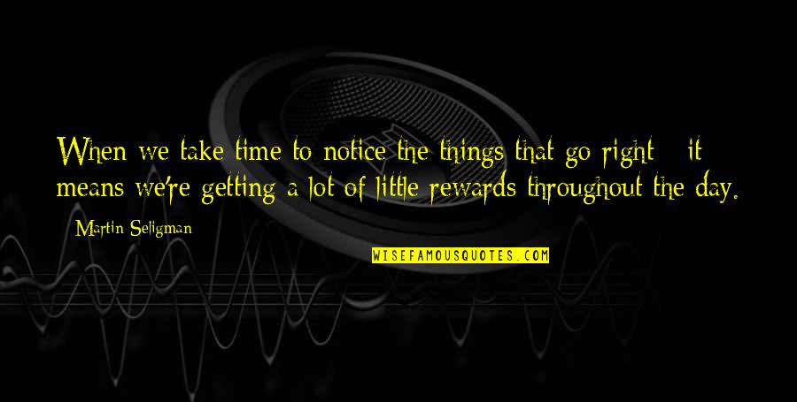 Things Take Time Quotes By Martin Seligman: When we take time to notice the things
