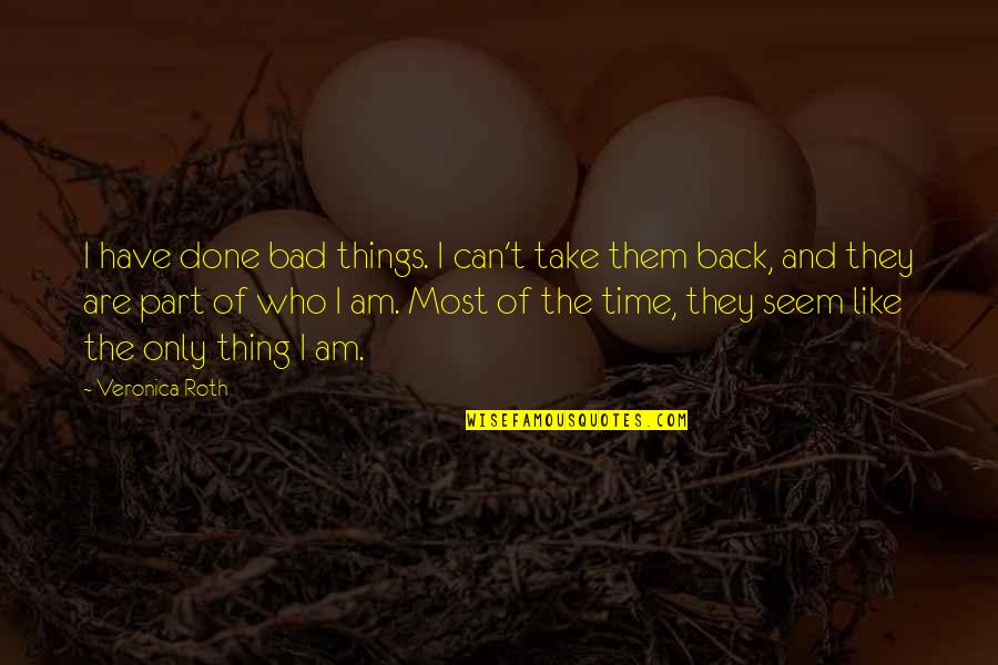 Things Take Time Quotes By Veronica Roth: I have done bad things. I can't take