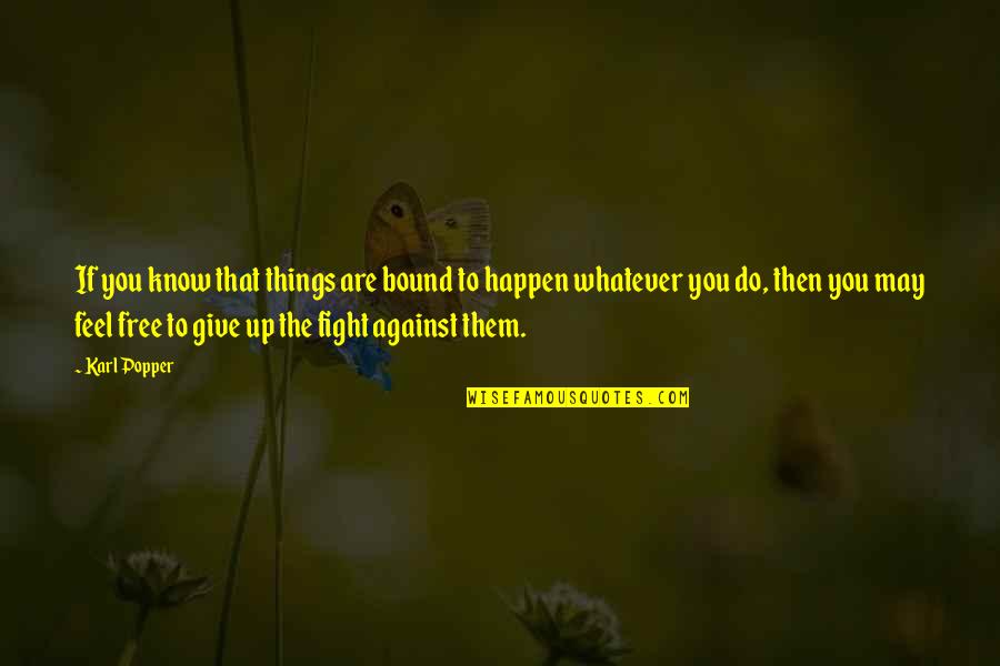 Things That Are Free Quotes By Karl Popper: If you know that things are bound to