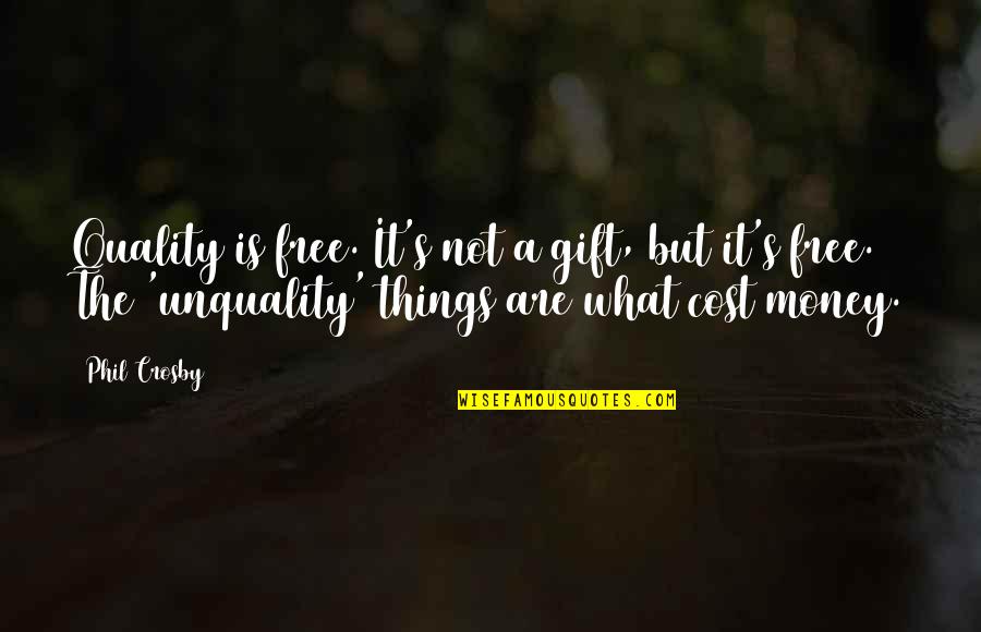 Things That Are Free Quotes By Phil Crosby: Quality is free. It's not a gift, but