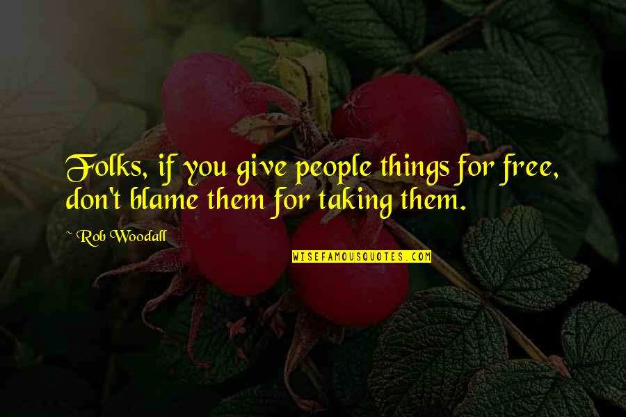 Things That Are Free Quotes By Rob Woodall: Folks, if you give people things for free,
