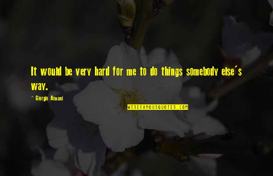 Things That Are Hard To Do Quotes By Giorgio Armani: It would be very hard for me to