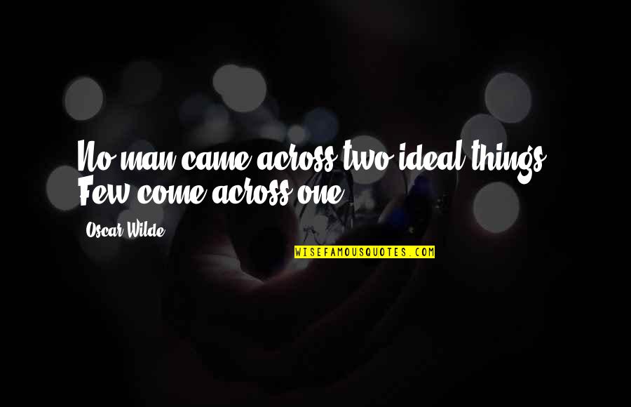 Things That Are Hard To Say Quotes By Oscar Wilde: No man came across two ideal things. Few