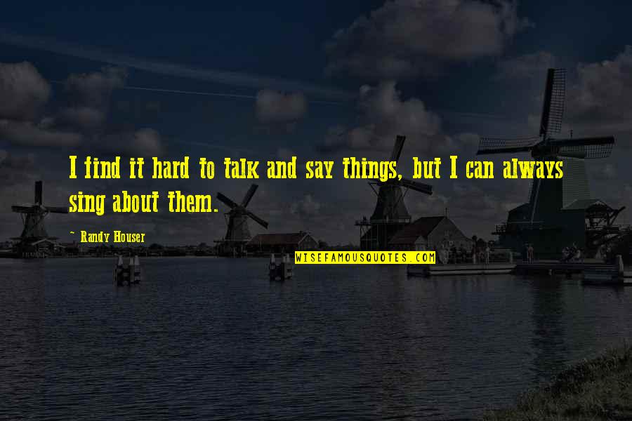 Things That Are Hard To Say Quotes By Randy Houser: I find it hard to talk and say