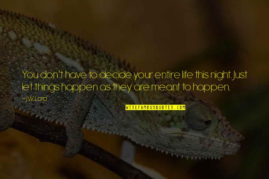 Things That Are Meant To Happen Quotes By J.W. Lord: You don't have to decide your entire life