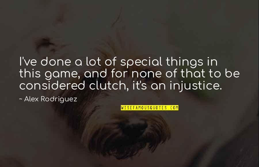 Things That Are Special To You Quotes By Alex Rodriguez: I've done a lot of special things in Things That Are Special To You Quotes By Alex Rodriguez: I've done a lot of special things in