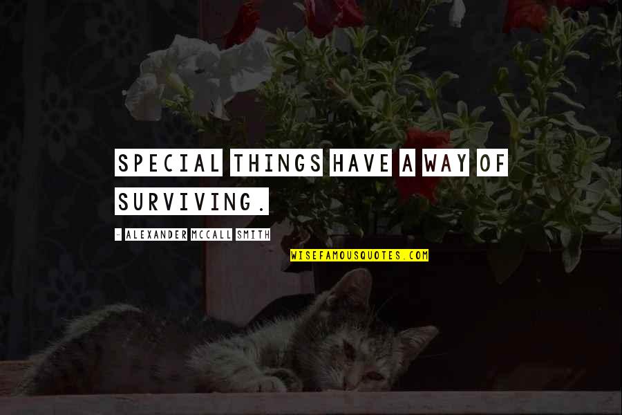 Things That Are Special To You Quotes By Alexander McCall Smith: Special things have a way of surviving. Things That Are Special To You Quotes By Alexander McCall Smith: Special things have a way of surviving.