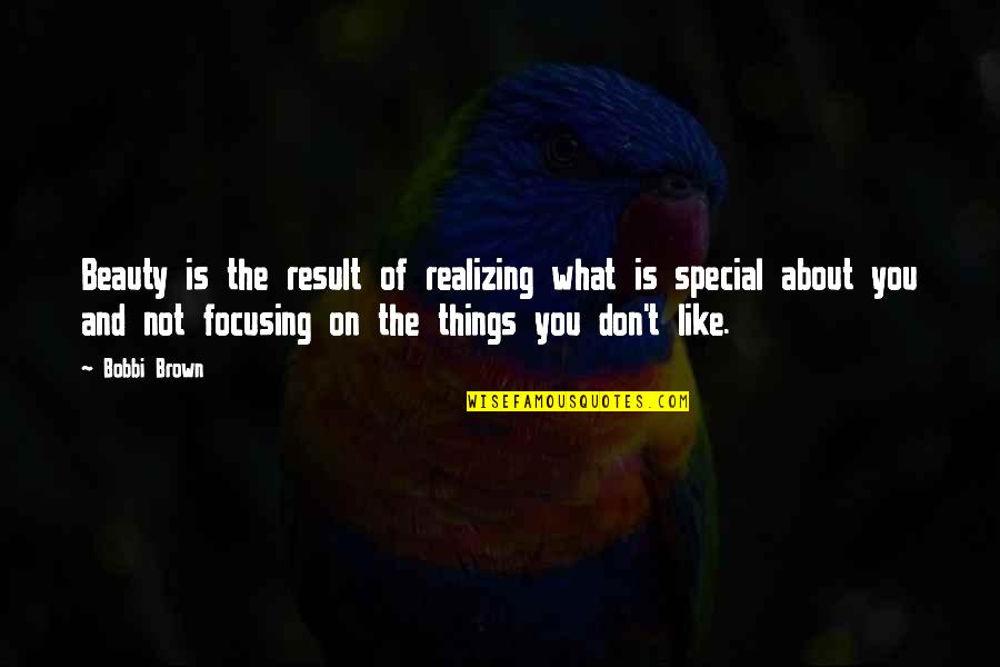 Things That Are Special To You Quotes By Bobbi Brown: Beauty is the result of realizing what is