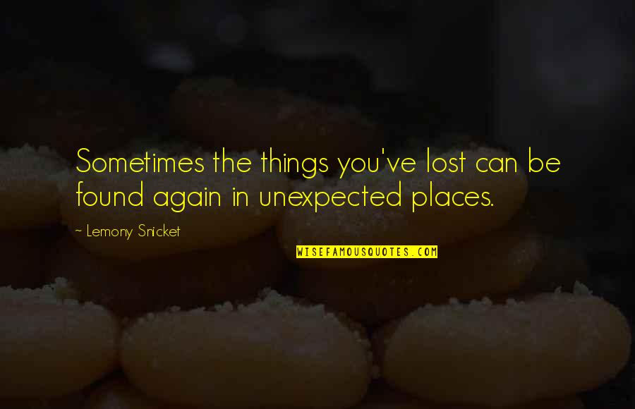 Things That Are Unexpected Quotes By Lemony Snicket: Sometimes the things you've lost can be found