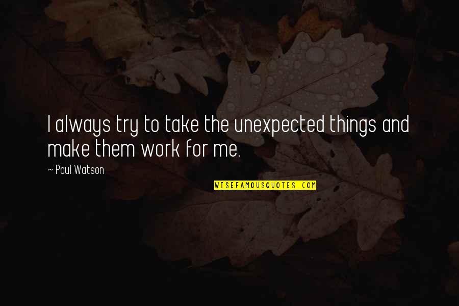 Things That Are Unexpected Quotes By Paul Watson: I always try to take the unexpected things