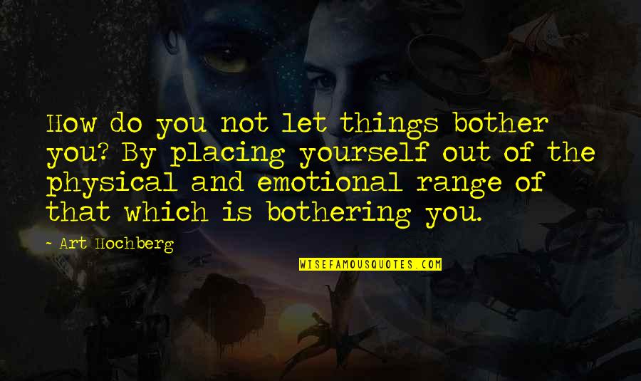 Things That Bother You Quotes By Art Hochberg: How do you not let things bother you?
