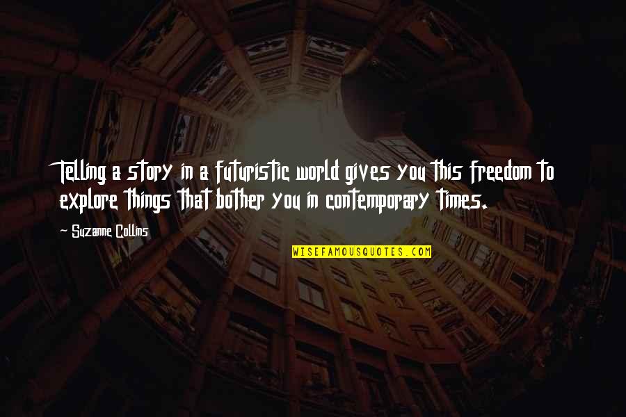 Things That Bother You Quotes By Suzanne Collins: Telling a story in a futuristic world gives