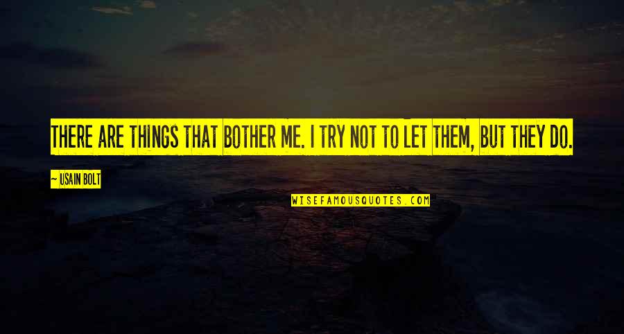 Things That Bother You Quotes By Usain Bolt: There are things that bother me. I try