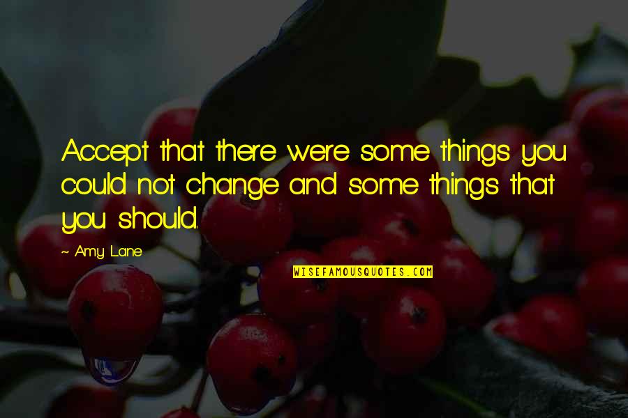 Things That Change You Quotes By Amy Lane: Accept that there were some things you could